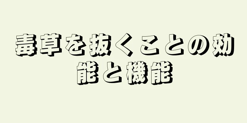 毒草を抜くことの効能と機能