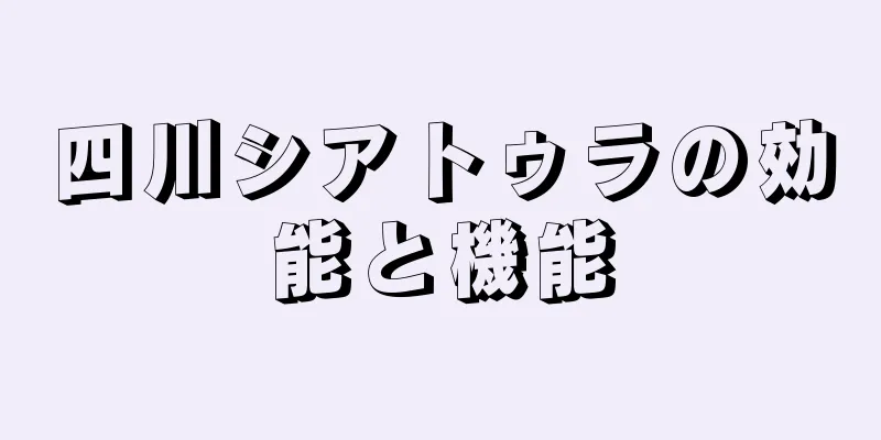 四川シアトゥラの効能と機能