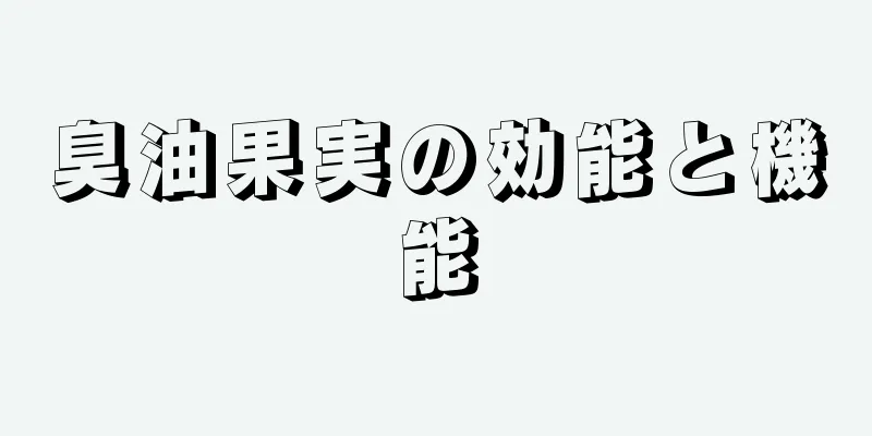 臭油果実の効能と機能