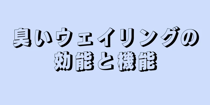 臭いウェイリングの効能と機能