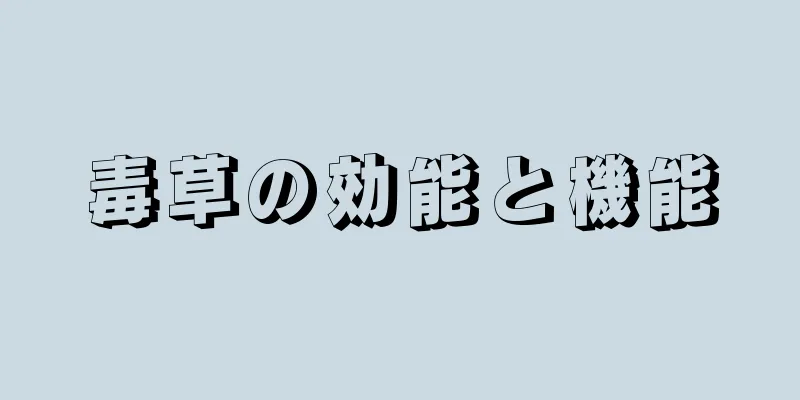 毒草の効能と機能