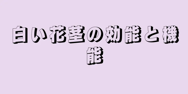 白い花茎の効能と機能