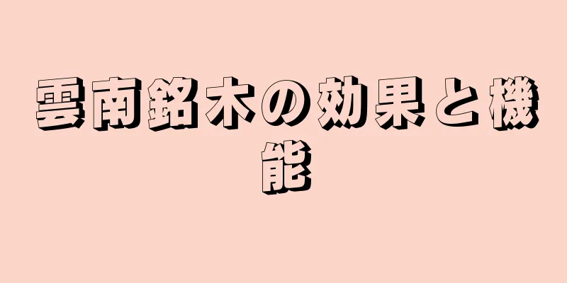 雲南銘木の効果と機能