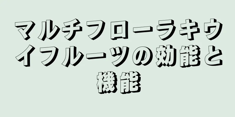 マルチフローラキウイフルーツの効能と機能