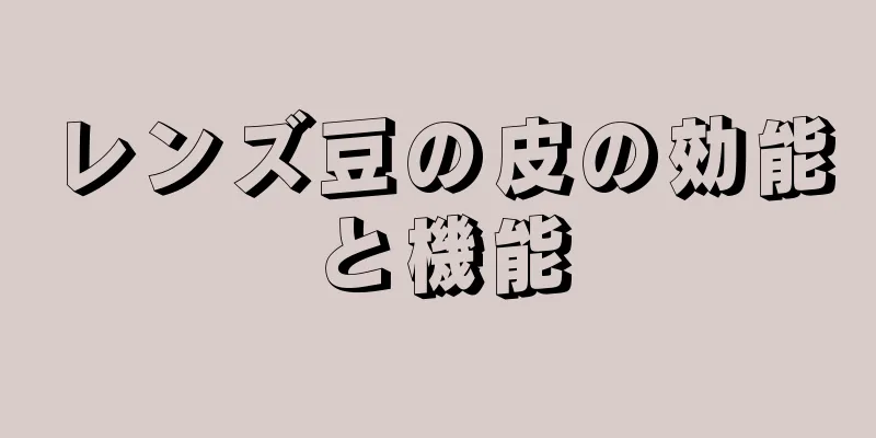 レンズ豆の皮の効能と機能