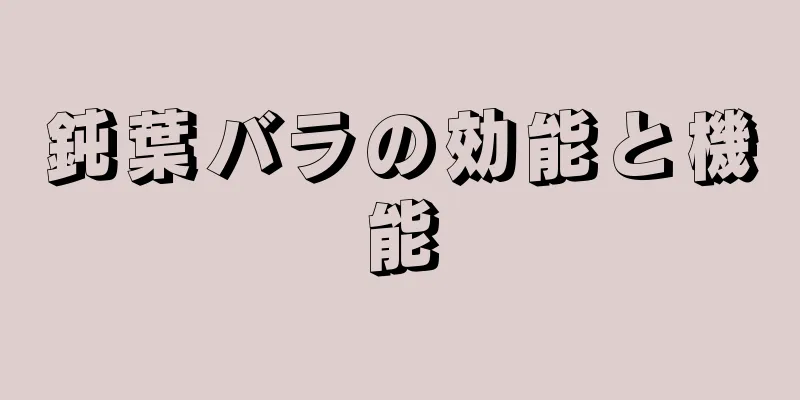 鈍葉バラの効能と機能