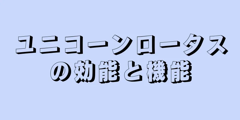 ユニコーンロータスの効能と機能