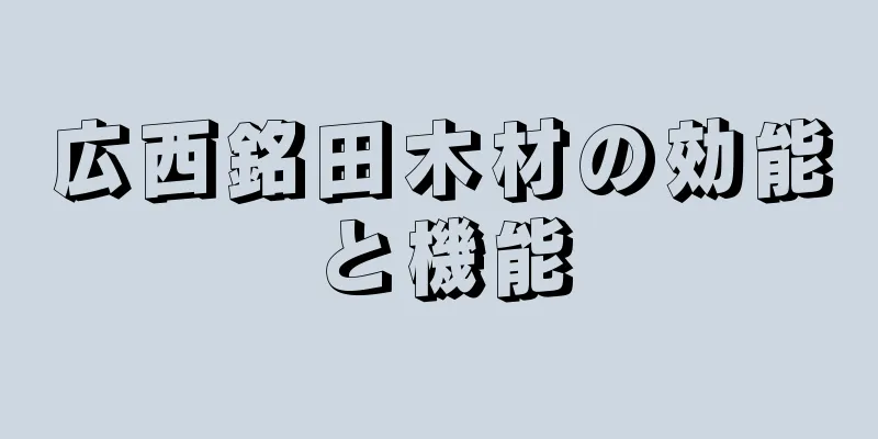 広西銘田木材の効能と機能