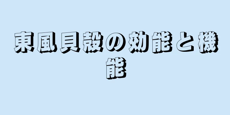 東風貝殻の効能と機能