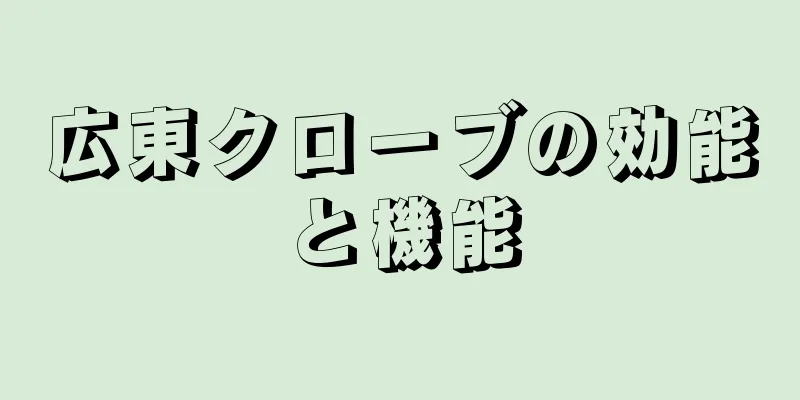 広東クローブの効能と機能