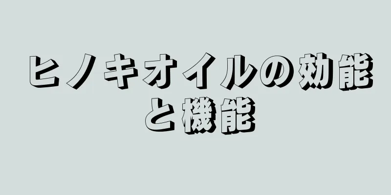 ヒノキオイルの効能と機能