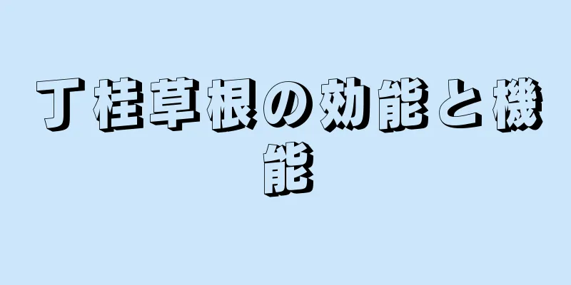 丁桂草根の効能と機能