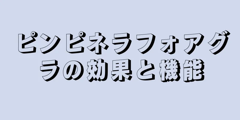 ピンピネラフォアグラの効果と機能