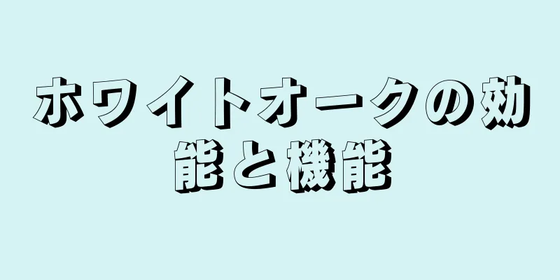 ホワイトオークの効能と機能