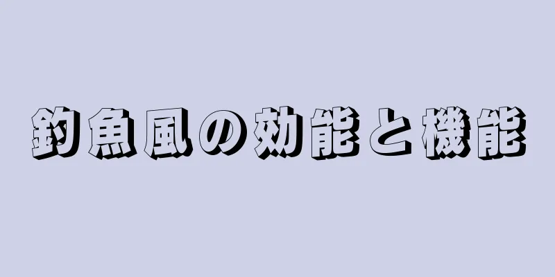 釣魚風の効能と機能