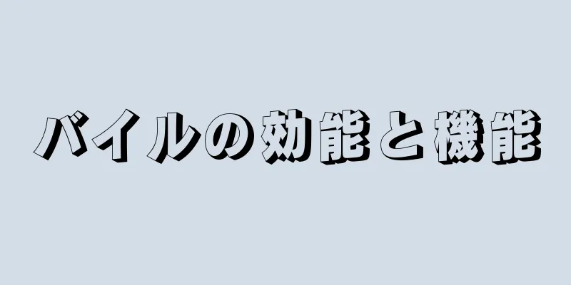 バイルの効能と機能