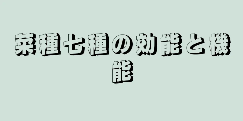 菜種七種の効能と機能