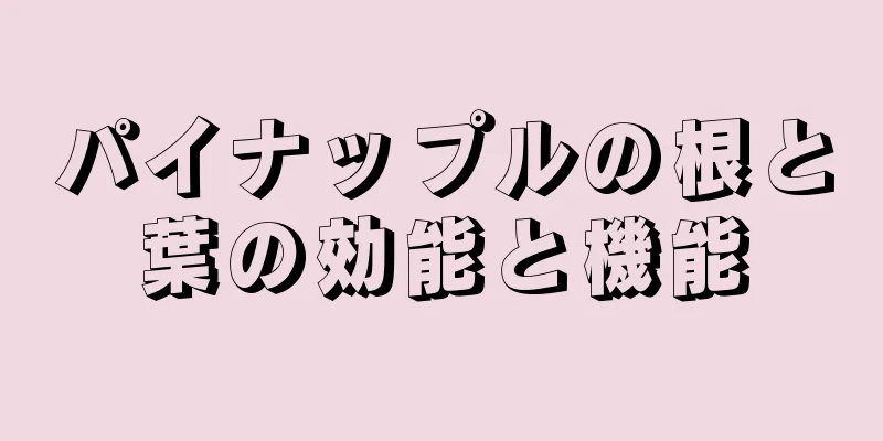 パイナップルの根と葉の効能と機能