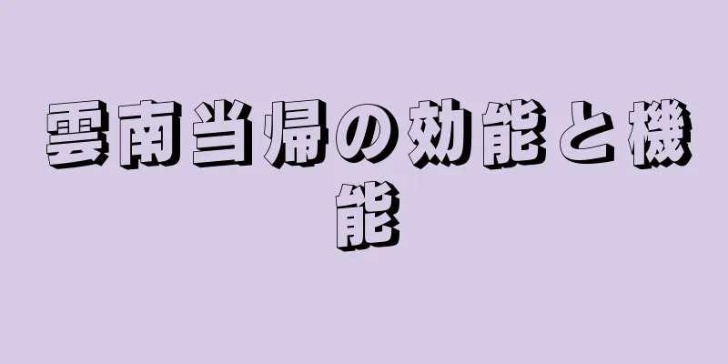 雲南当帰の効能と機能