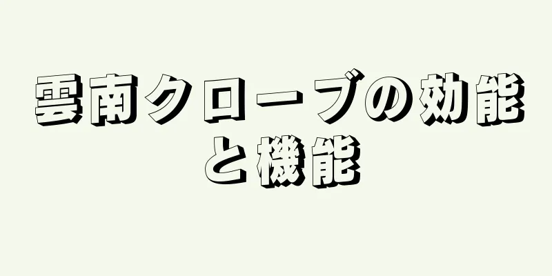 雲南クローブの効能と機能