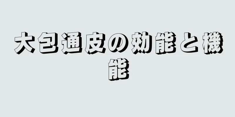 大包通皮の効能と機能