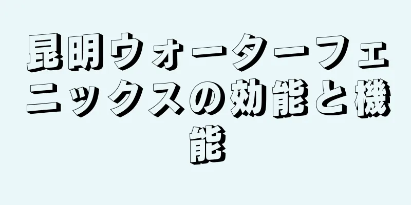 昆明ウォーターフェニックスの効能と機能