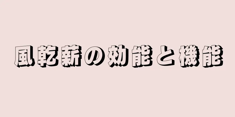 風乾薪の効能と機能