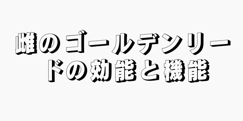 雌のゴールデンリードの効能と機能