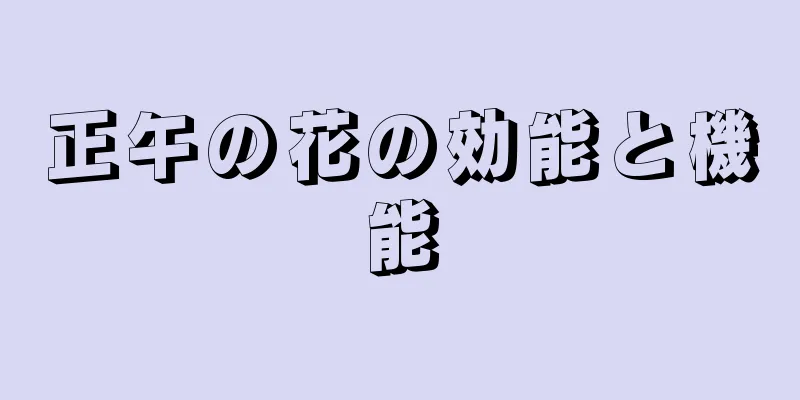 正午の花の効能と機能