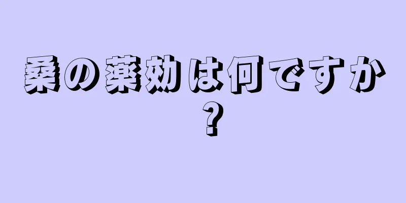 桑の薬効は何ですか？