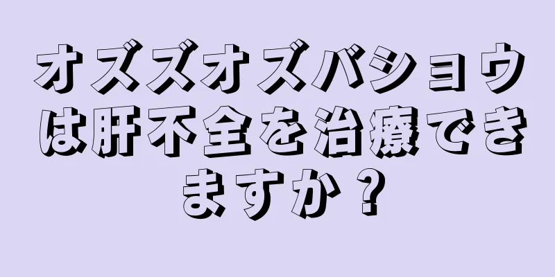 オズズオズバショウは肝不全を治療できますか？