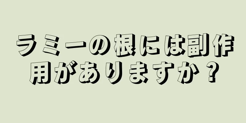 ラミーの根には副作用がありますか？