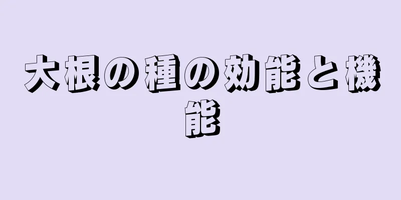 大根の種の効能と機能
