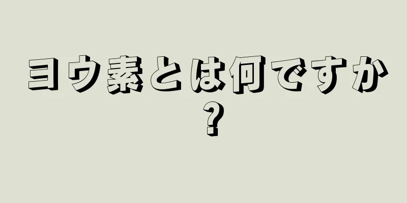 ヨウ素とは何ですか？