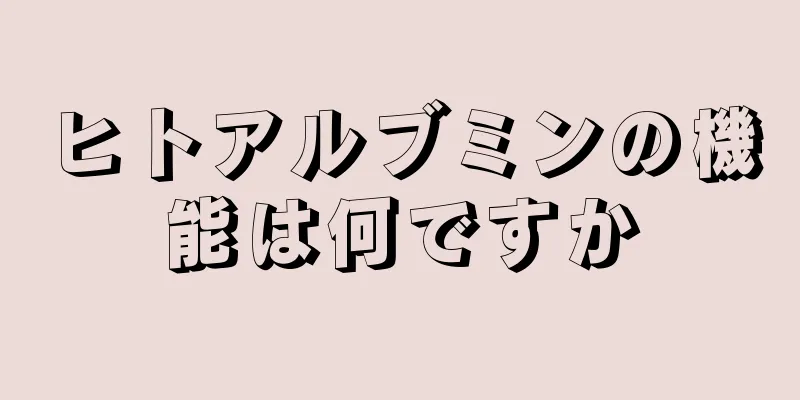 ヒトアルブミンの機能は何ですか