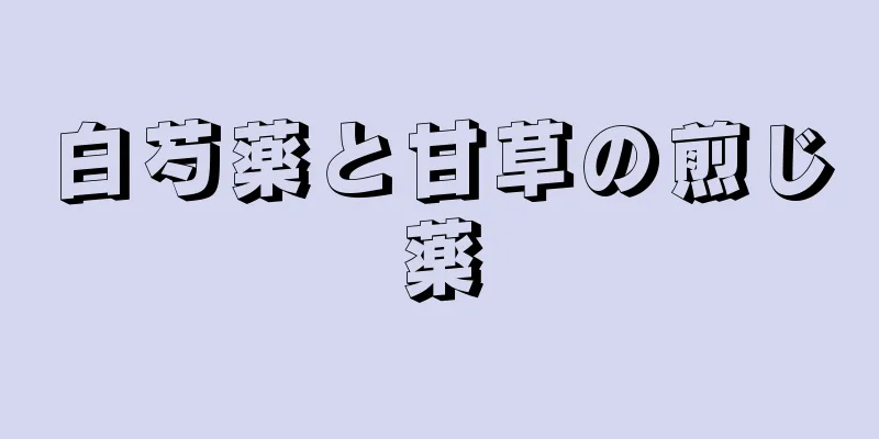 白芍薬と甘草の煎じ薬