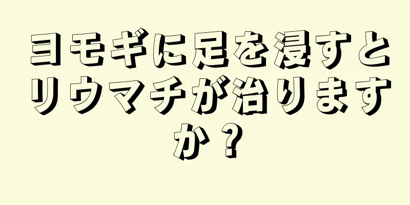 ヨモギに足を浸すとリウマチが治りますか？