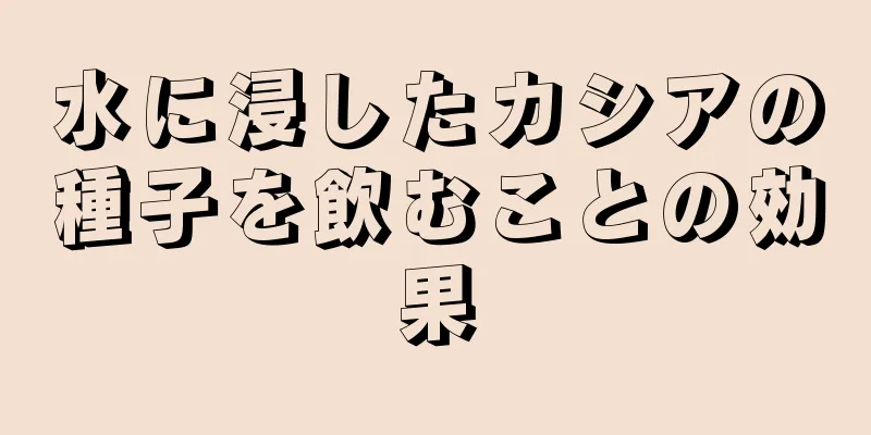 水に浸したカシアの種子を飲むことの効果