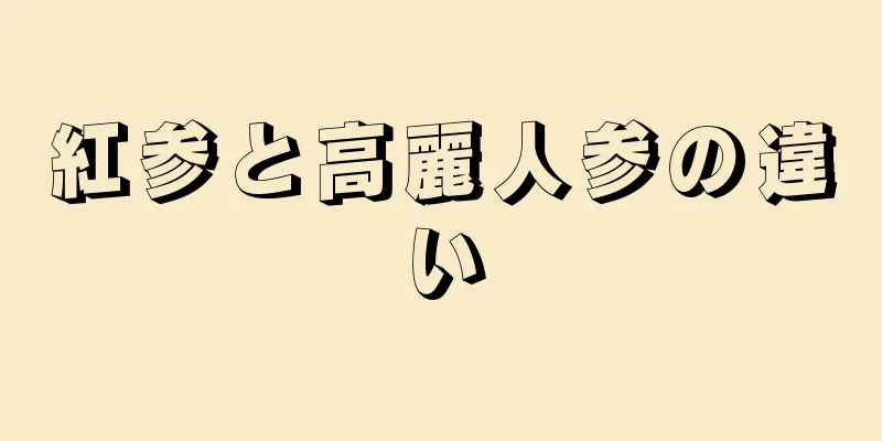 紅参と高麗人参の違い