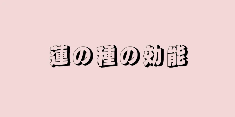 蓮の種の効能