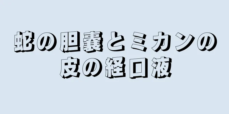 蛇の胆嚢とミカンの皮の経口液