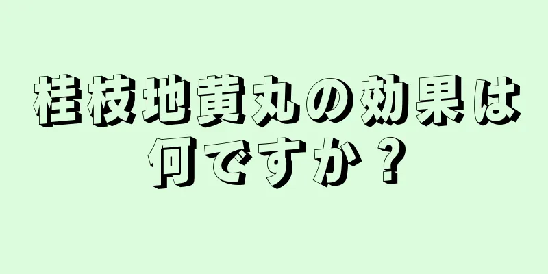 桂枝地黄丸の効果は何ですか？