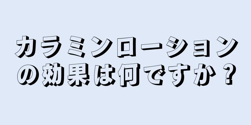 カラミンローションの効果は何ですか？