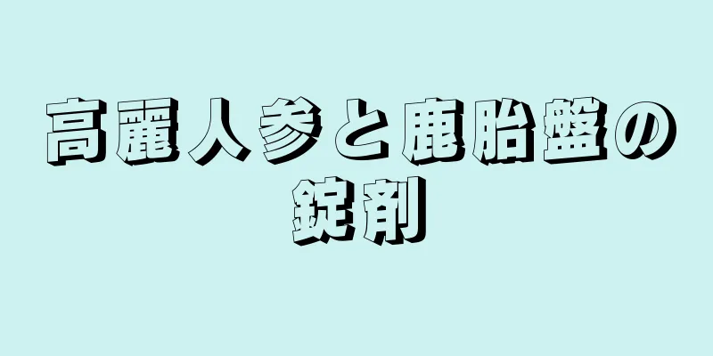 高麗人参と鹿胎盤の錠剤