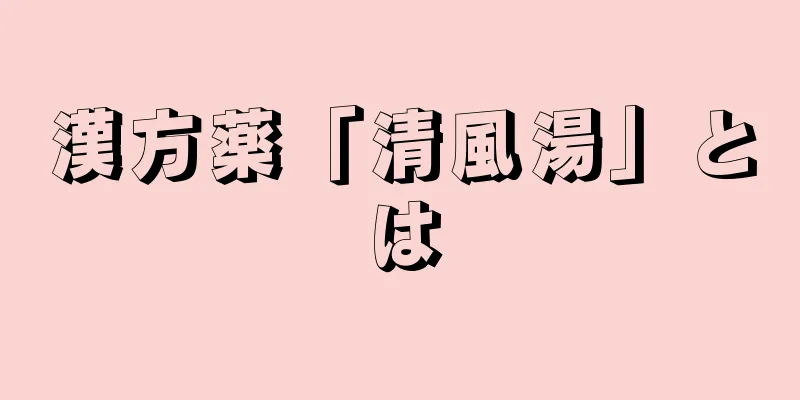 漢方薬「清風湯」とは