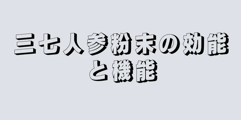 三七人参粉末の効能と機能
