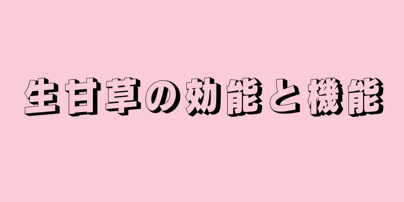生甘草の効能と機能