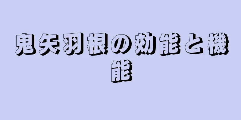 鬼矢羽根の効能と機能